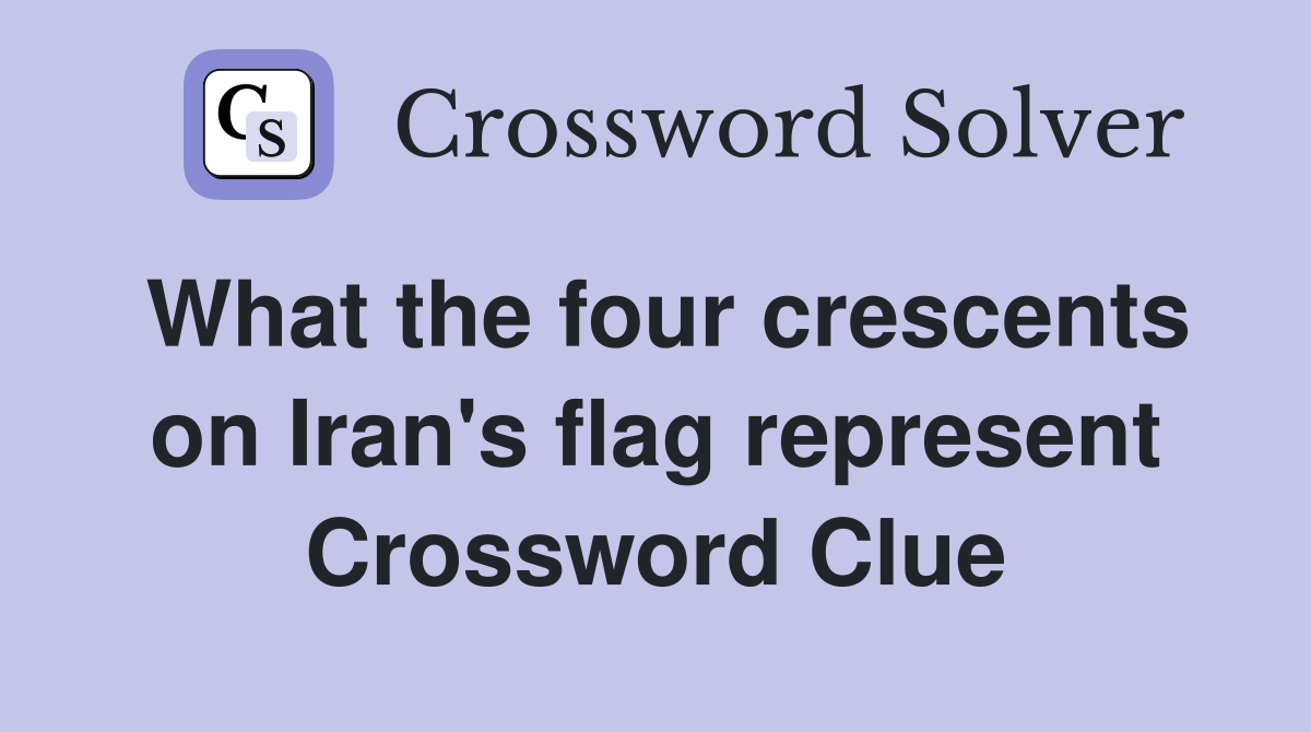 What the four crescents on Iran's flag represent Crossword Clue